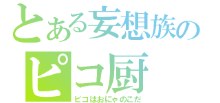 とある妄想族のピコ厨（ピコはおにゃのこだ）