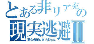 とある非リア充の現実逃避Ⅱ（夢も希望もありません）