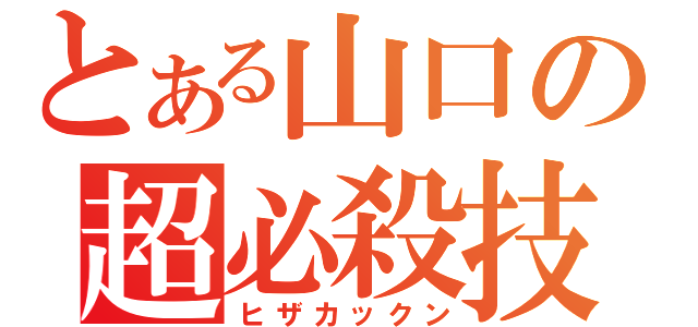 とある山口の超必殺技（ヒザカックン）