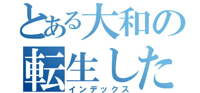 とある大和の転生したらちんちんの先っぽだったけん（インデックス）