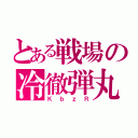 とある戦場の冷徹弾丸（ＫｂｚＲ）