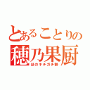 とあることりの穂乃果厨（ほのキチガチ勢）