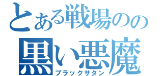 とある戦場のの黒い悪魔（ブラックサタン）