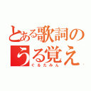 とある歌詞のうる覚え（ぐるたみん）