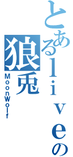 とあるｌｉｖｅの狼兎（ＭｏｏｎＷｏｌｆ）