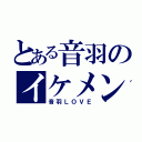 とある音羽のイケメン（音羽ＬＯＶＥ）