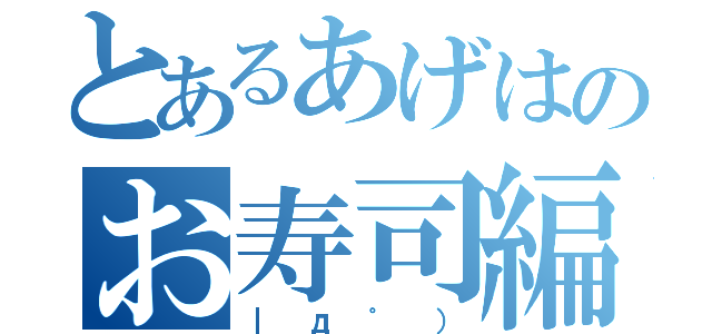 とあるあげはのお寿司編集（｜д゜））