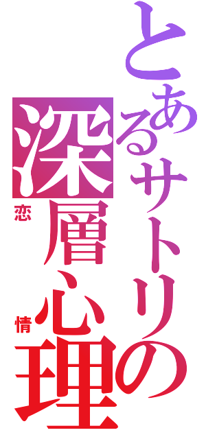 とあるサトリの深層心理（恋情）