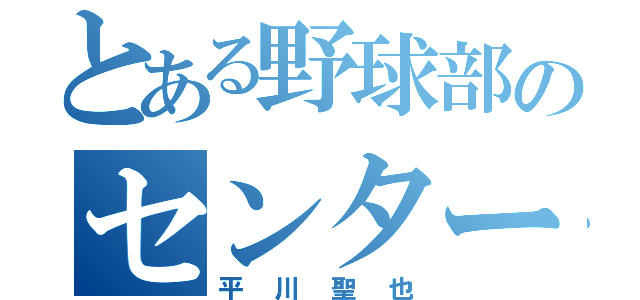 とある野球部のセンター（平川聖也）