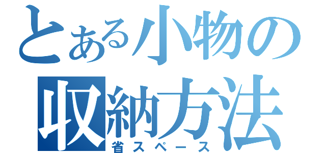 とある小物の収納方法（省スペース）