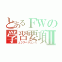 とあるＦＷの学習要項Ⅱ（エクスペリエンス）