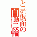 とある仮面の自動二輪（マスクドライダー）