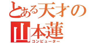 とある天才の山本蓮（コンピューター）