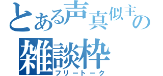 とある声真似主の雑談枠（フリートーク）