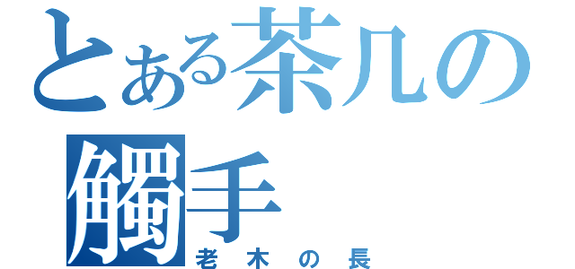 とある茶几の觸手（老木の長）