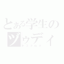 とある学生のヅゥディヤ（デスブログ）