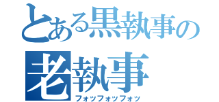 とある黒執事の老執事（フォッフォッフォッ）