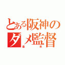 とある阪神のダメ監督（金本）