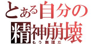 とある自分の精神崩壊（もう無理だ）