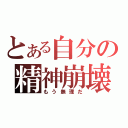 とある自分の精神崩壊（もう無理だ）