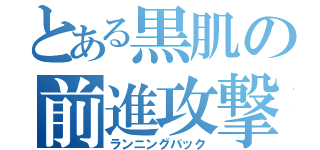 とある黒肌の前進攻撃（ランニングバック）