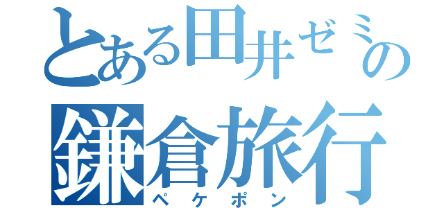 とある田井ゼミの鎌倉旅行（ペケポン）