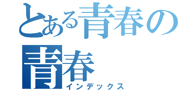 とある青春の青春（インデックス）