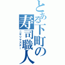 とある下町の寿司職人（ニギリマスター）