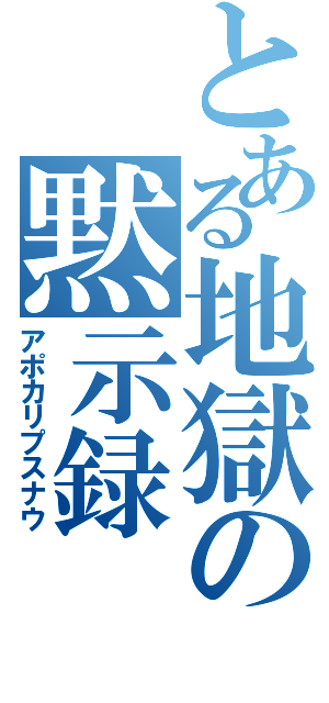 とある地獄の黙示録（アポカリプスナウ）