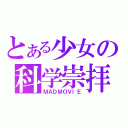 とある少女の科学崇拝（ＭＡＤＭＯＶＩＥ）