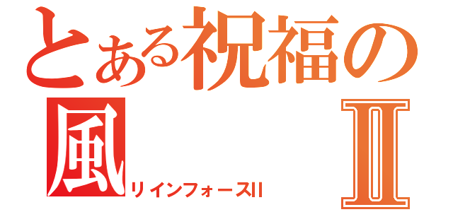 とある祝福の風Ⅱ（リインフォースⅡ）