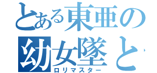 とある東亜の幼女墜とし（ロリマスター）