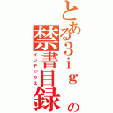 とある３ｉｇ の禁書目録（インデックス）