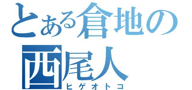 とある倉地の西尾人（ヒゲオトコ）