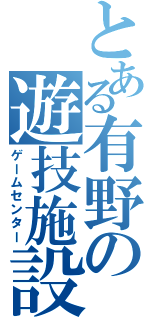 とある有野の遊技施設（ゲームセンター）