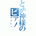 とある神様のピアノ（まらしぃ）