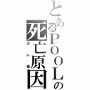 とあるＰＯＯＬの死亡原因（グレ死）