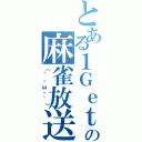 とある１Ｇｅｔの麻雀放送（（´・ω・｀））