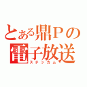 とある鼎Ｐの電子放送（ステッカム）