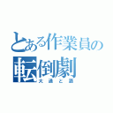 とある作業員の転倒劇（大通と酒）