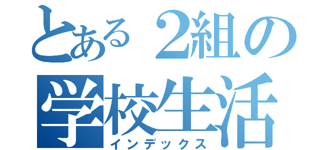 とある２組の学校生活（インデックス）