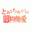 とあるちあなはやまたかはなゆなの期間他愛高久高菜末路田奈憂鬱坂田田中（インデックス）