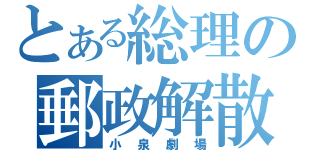 とある総理の郵政解散（小泉劇場）