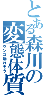 とある森川の変態体質（ウンコ漏れそう）