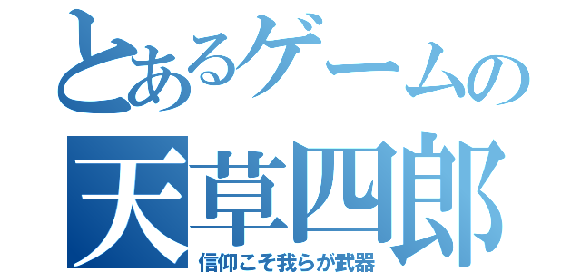 とあるゲームの天草四郎（信仰こそ我らが武器）