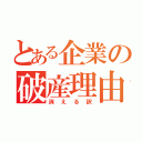 とある企業の破産理由（消える訳）