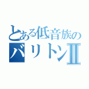 とある低音族のバリトンサックス吹きⅡ（）