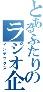 とあるふたりのラジオ企画（インデックス）