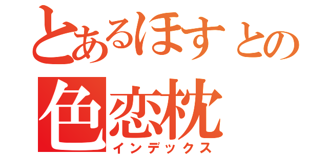 とあるほすとの色恋枕（インデックス）