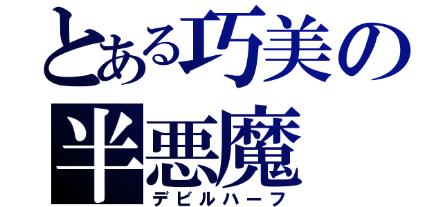 とある巧美の半悪魔（デビルハーフ）